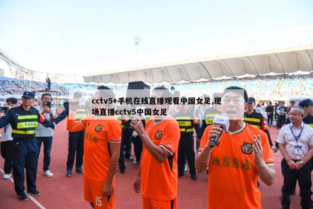 cctv5+手机在线直播观看中国女足,现场直播cctv5中国女足